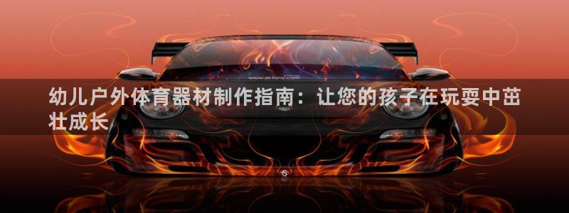 耀世官网注册：幼儿户外体育器材制作指南：让您的孩子在