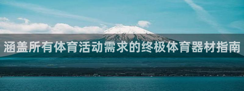 耀世娱乐平台官网登录入口网址：涵盖所有体育活动需求的