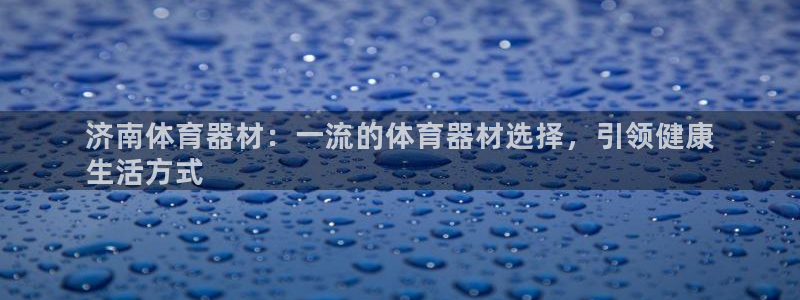 耀世娱乐app下载安装最新版：济南体育器材：一流的体