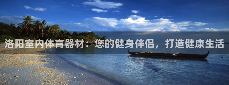 耀世是什么游戏里的人物：洛阳室内体育器材：您的健身伴