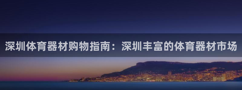 耀世娱乐平台注册地址：深圳体育器材购物指南：深圳丰富