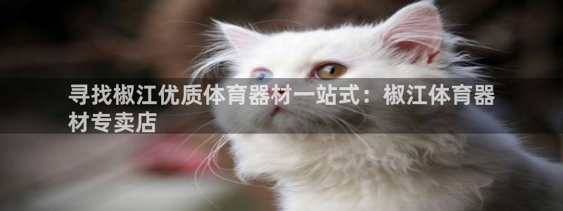 耀世平台注册网址是多少：寻找椒江优质体育器材一站式：